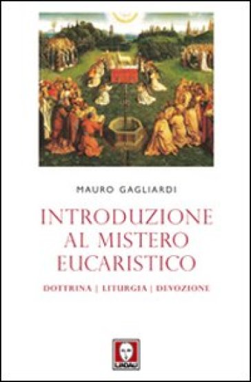 Introduzione al mistero eucaristico. Dottrina, liturgia, devozione - Mauro Gagliardi