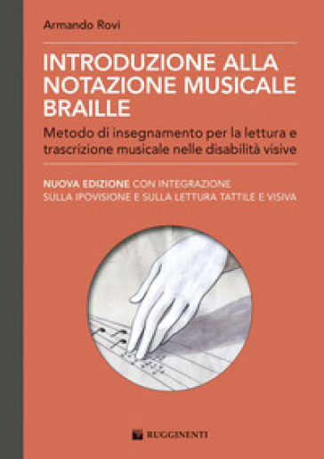 Introduzione alla notazione musicale Braille. Metodo di insegnamento per la lettura e trascrizione musicale nelle disabilità visive - Armando Rovi