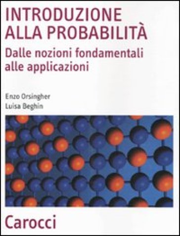 Introduzione alla probabilità. Dalle nozioni fondamentali alle applicazioni - Luisa Beghin - Enzo Orsingher