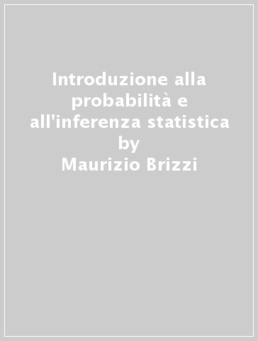 Introduzione alla probabilità e all'inferenza statistica - Maurizio Brizzi | 