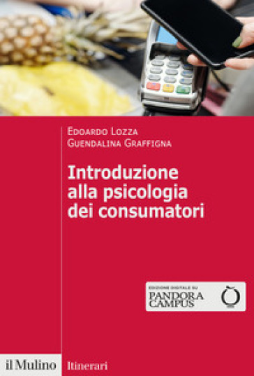 Introduzione alla psicologia dei consumatori - Edoardo Lozza - Guendalina Graffigna