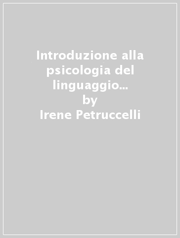 Introduzione alla psicologia del linguaggio e della comunicazione - Irene Petruccelli - Salvatore Noè