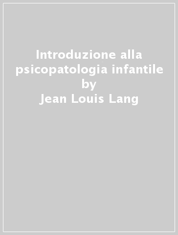 Introduzione alla psicopatologia infantile - Jean-Louis Lang