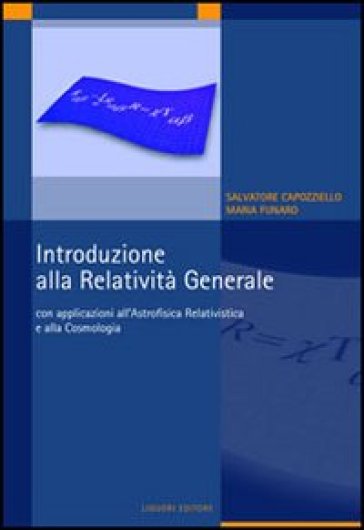 Introduzione alla relatività generale. Con applicazioni all'astrofisica relativistica e alla cosmologia - Salvatore Capozziello - Maria Funaro