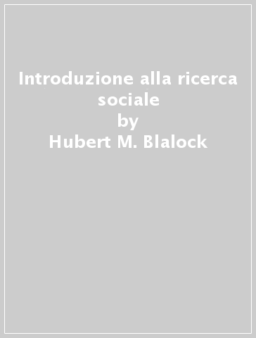 Introduzione alla ricerca sociale - Hubert M. Blalock