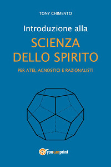 Introduzione alla scienza dello spirito per atei, agnostici e razionalisti - Tony Chimento
