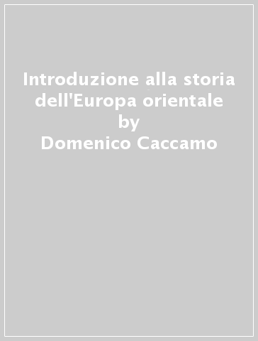 Introduzione alla storia dell'Europa orientale - Domenico Caccamo