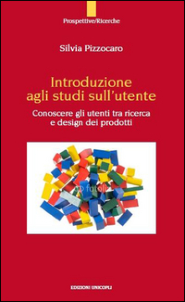 Introduzione agli studi sull'utente. Conoscere gli utenti tra ricerca e design dei prodotto - Silvia Pizzocaro