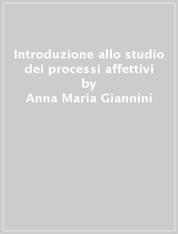 Introduzione allo studio dei processi affettivi - Anna Maria Giannini | 