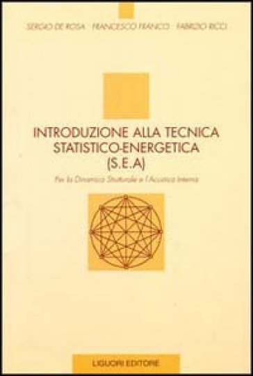 Introduzione alla tecnica statico-energetica (SEA). Per la dinamica strutturale e l'acustica interna - Sergio De Rosa - Francesco Franco - Fabrizio Ricci