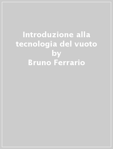 Introduzione alla tecnologia del vuoto - Bruno Ferrario