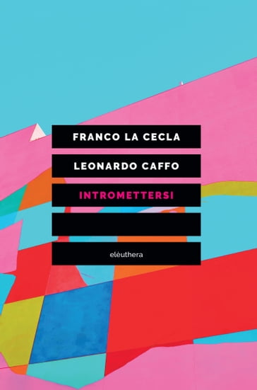 Intromettersi - La Cecla Franco - Leonardo Caffo