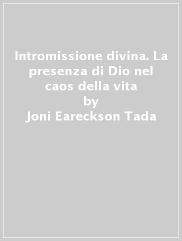 Intromissione divina. La presenza di Dio nel caos della vita - Joni Eareckson Tada