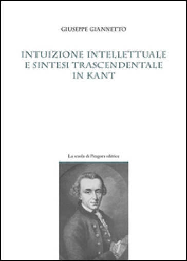 Intuizione intellettuale e sintesi trascendentale in Kant - Giuseppe Giannetto