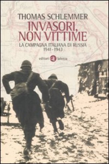 Invasori, non vittime. La campagna italiana di Russia 1941-1943 - Thomas Schlemmer - Amedeo Osti Guerrazzi