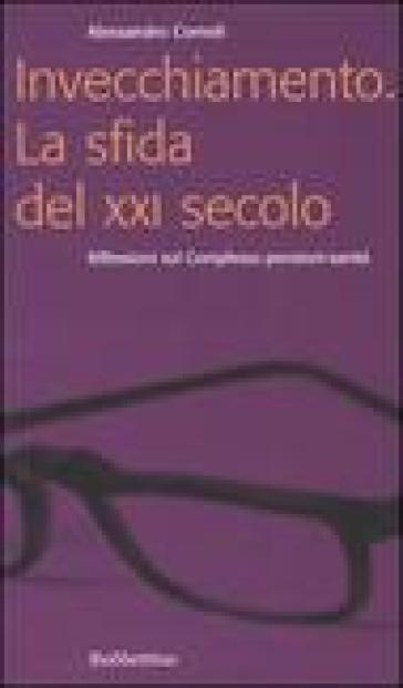 Invecchiamento. La sfida del XXI secolo. Riflessioni sul complesso pensioni-sanità - Alessandro Corneli