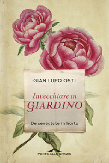 Invecchiare in giardino. De senectute in horto - Gian Lupo Osti