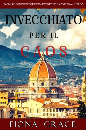 Invecchiato per il Caos (Un Giallo Intimo tra i Vigneti della ToscanaLibro 3) - Fiona Grace