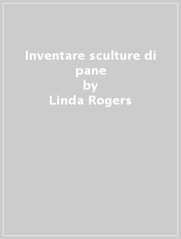 Inventare sculture di pane - Linda Rogers