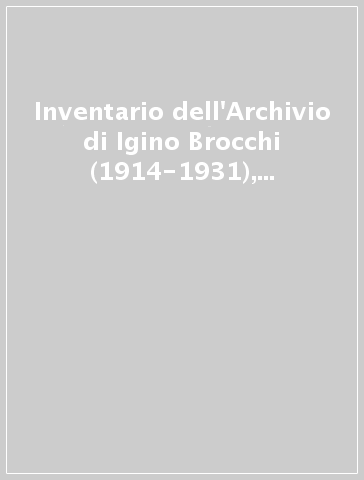 Inventario dell'Archivio di Igino Brocchi (1914-1931), coordinato con le carte Volpi dell'Archivio centrale dello Stato - P. Dorsi | 