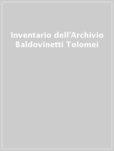 Inventario dell'Archivio Baldovinetti Tolomei