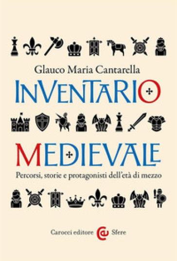 Inventario medievale. Percorsi, storie e protagonisti dell'età di mezzo - Glauco Maria Cantarella