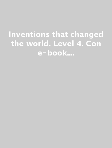 Inventions that changed the world. Level 4. Con e-book. Con espansione online. Con CD-Audio