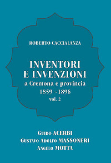 Inventori e invenzioni a Cremona e provincia (1859-1896). 2: Guido Acerbi, Gustavo Adolfo...