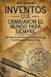 Inventos que Cambiaron el Mundo para Siempre: Descubre los Revolucionarios Inventos que Transformaron Nuestras Vidas