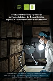 Investigación histórica y organización de fondos judiciales del Archivo Histórico Regional de la Universidad Industrial de Santander