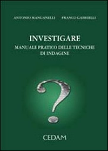 Investigare. Manuale pratico delle tecniche di indagine - Franco Gabrielli - Antonio Manganelli