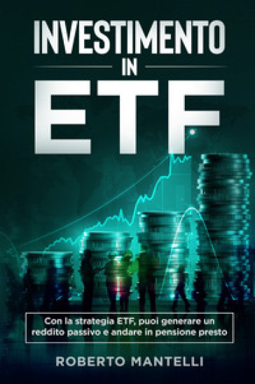Investimento in ETF. Con la strategia ETF, puoi generare un reddito passivo e andare in pe...