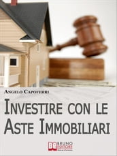 Investire con le Aste Immobiliari. La Guida dal Pignoramento alla Partecipazione all Asta fino al Possesso e alla Rivendita dell Immobile. (Ebook Italiano - Anteprima Gratis)