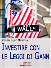 Investire con le Leggi di Gann. I Segreti del Più Grande Trader della Storia per Migliorare le Tue Performance in Borsa (Ebook Italiano - Anteprima Gratis)