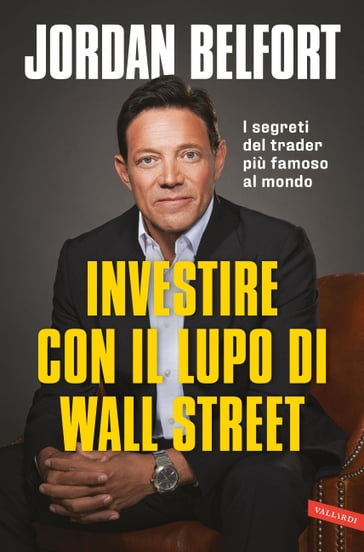 Investire con il Lupo di Wall Street. I segreti del trader più famoso al mondo - Jordan Belfort