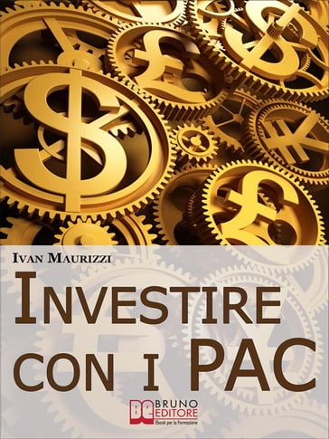 Investire con i PAC. Come Capitalizzare il Denaro Creando un Rendimento Costante con la Formula dell'Interesse Composto (Ebook Italiano - Anteprima Gratis) - IVAN MAURIZZI