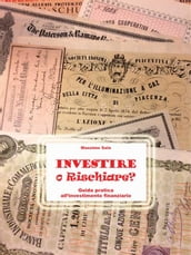 Investire o Rischiare - Guida pratica all investimento finanziario