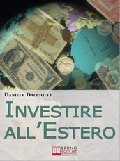 Investire all Estero. Strategie per Portare la Tua Azienda a Investire con Successo sul Mercato Internazionale. (Ebook Italiano - Anteprima Gratis)