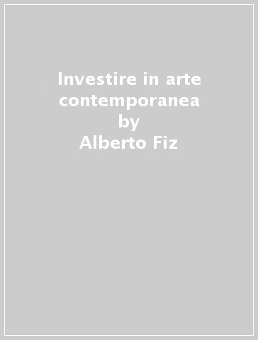 Investire in arte contemporanea - Alberto Fiz