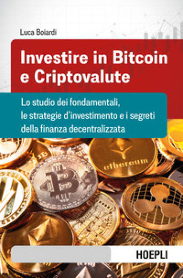 Investire in bitcoin e criptovalute. Lo studio dei fondamentali, le strategie d'investimen...