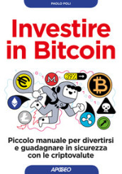 Investire in bitcoin. Piccolo manuale per divertirsi e guadagnare in sicurezza con le criptovalute