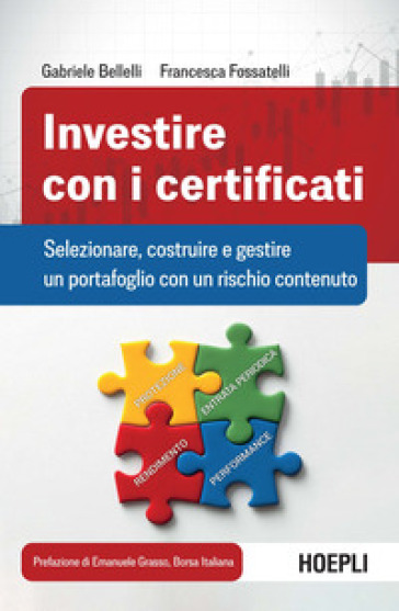 Investire con i certificati. Selezionare, costruire e gestire un portafoglio con un rischio contenuto - Gabriele Bellelli - Francesca Fossatelli