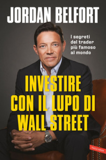 Investire con il lupo di Wall Street. I segreti del trader più famoso al mondo - Jordan Belfort