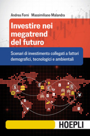 Investire nei megatrend del futuro. Scenari di investimento collegati a fattori demografici, tecnologici e ambientali - Andrea Forni - Massimiliano Malandra