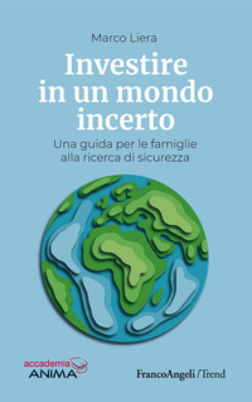 Investire in un mondo incerto. Una guida per le famiglie alla ricerca di sicurezza - Marco Liera