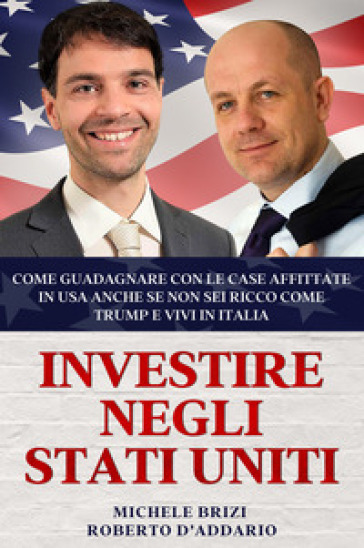 Investire negli Stati Uniti: come guadagnare con le case affittate in USA anche se non sei ricco come Trump e vivi in Italia - Michele Brizi