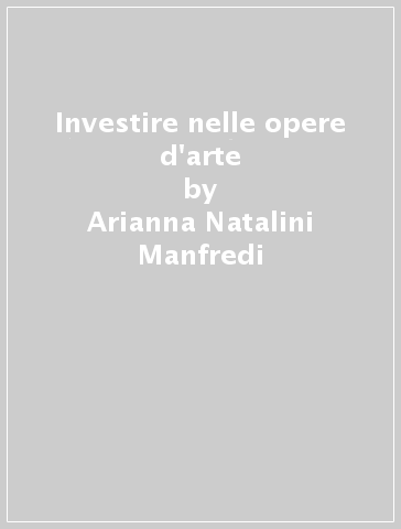 Investire nelle opere d'arte - Raffaele Ungaro - Arianna Natalini Manfredi