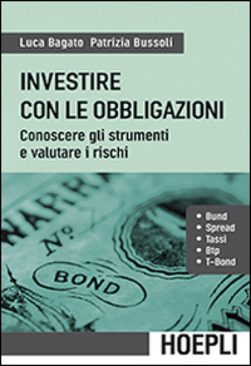 Investire con le obbligazioni. Conoscere gli strumenti e valutare i rischi - Luca Bagato - Patrizia Bussoli