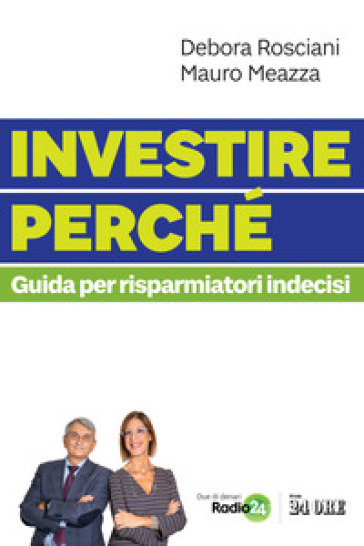 Investire perché. Guida per risparmiatori indecisi - Debora Rosciani - Mauro Meazza