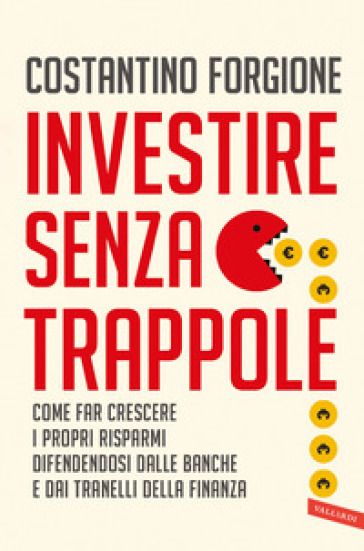 Investire senza trappole. Come far crescere i propri risparmi difendendosi dalle banche e dai tranelli della finanza - Costantino Forgione